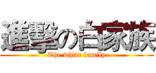 進擊の白家族 (The white family)