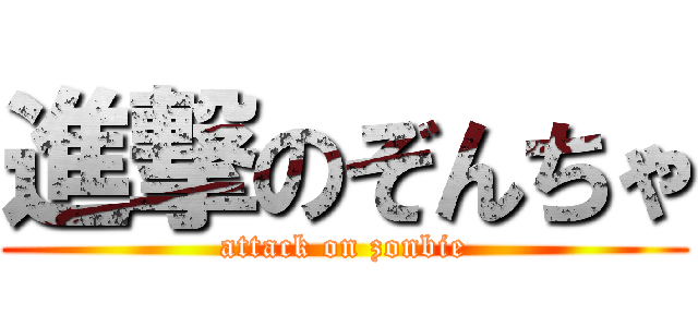 進撃のぞんちゃ (attack on zonbie)