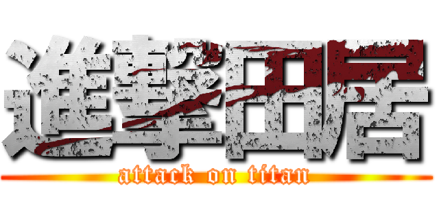 進撃田居 (attack on titan)