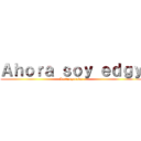 Ａｈｏｒａ ｓｏｙ ｅｄｇｙ (La temporada)