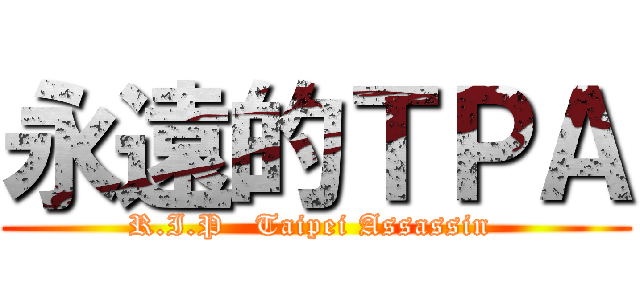 永遠的ＴＰＡ (R.I.P   Taipei Assassin )