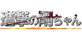 進撃の剛ちゃん (attack on go)