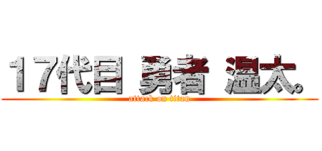 １７代目 勇者 温太。 (attack on titan)