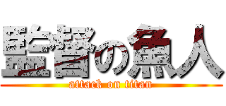 監督の魚人 (attack on titan)