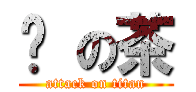 奶 の茶 (attack on titan)