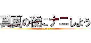 真夏の夜にナニしよう (attack on titan)