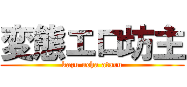 変態エロ坊主 (kazu ucha ataru)
