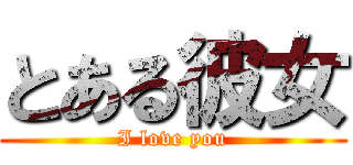 とある彼女 (I love you)