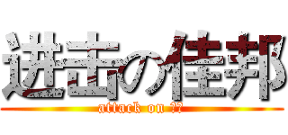进击の佳邦 (attack on 佳邦)