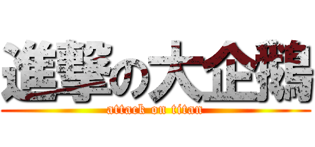 進撃の大企鵝 (attack on titan)