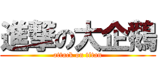 進撃の大企鵝 (attack on titan)
