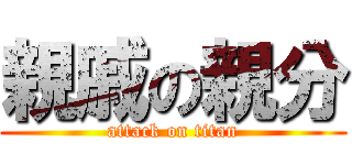 親戚の親分 (attack on titan)