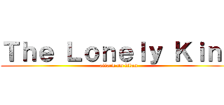 Ｔｈｅ Ｌｏｎｅｌｙ Ｋｉｎｇ (attack on titan)