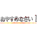 おやすみなさい！ (Good night!)