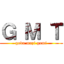 Ｇ Ｍ Ｔ (goda mazi gomi)