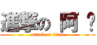 進撃の 阿 葳 (attack on titan)