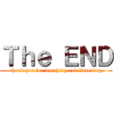 Ｔｈｅ ＥＮＤ (thank you for watching and listening)