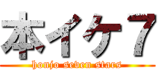 本イケ７ (honjo seven stars)