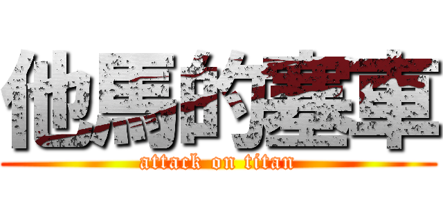 他馬的塞車 (attack on titan)