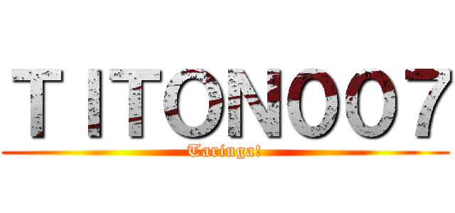 ＴＩＴＯＮ００７ (Taringa!)