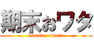 期末おワタ (kimatu  owata)