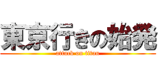 東京行きの始発 (attack on titan)