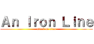 Ａｎ Ｉｒｏｎ Ｌｉｎｅ (attack on titan)