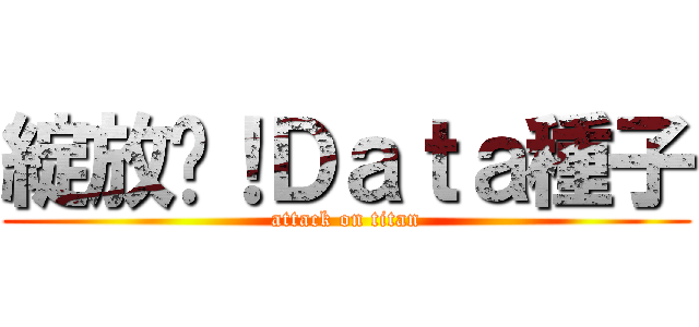 綻放吧！Ｄａｔａ種子 (attack on titan)