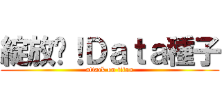 綻放吧！Ｄａｔａ種子 (attack on titan)