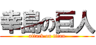 幸島の巨人 (attack on titan)