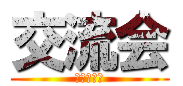 交流会 (皆で集まれ)