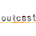 ｏｕｔｃａｓｔ (はみ出し者は成功する)