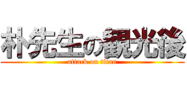 朴先生の観光後 (attack on titan)