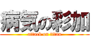 病気の彩加 (attack on titan)