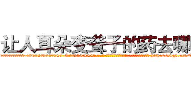 让人耳朵变聋子的药去哪买 (让人耳朵变聋子的药去哪买【电-186x2687x6963-Q278180069元-吉-药-业】我们做的是长期生意,靠的是老客户长期支持 http://sngk.net/T9mXsS
)