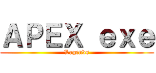 ＡＰＥＸ ｅｘｅ (Legends)