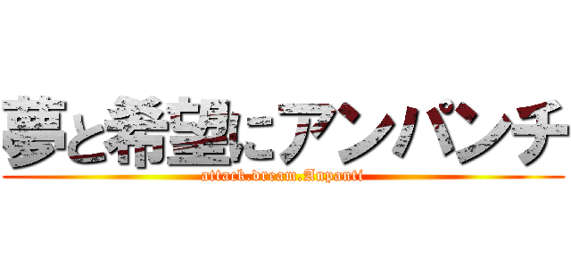 夢と希望にアンパンチ (attack.dream.Anpanti)