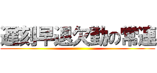 遅刻早退欠勤の常連 ()