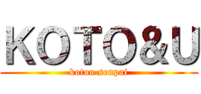 ＫＯＴＯ＆Ｕ (kotou senpai)
