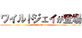 ワイルドジェイが登場 (WildJayAppears)