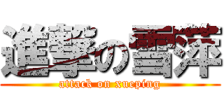 進撃の雪萍 (attack on xueping)