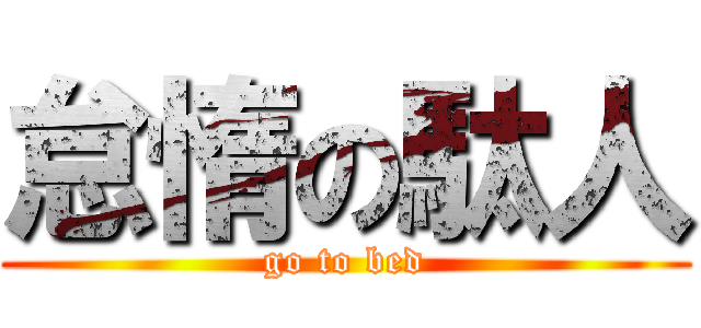 怠惰の駄人 (go to bed)