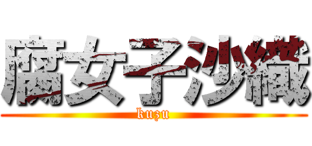 腐女子沙織 (kuzu)