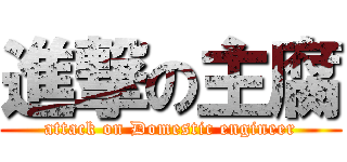 進撃の主腐 (attack on Domestic engineer)