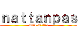 ｎａｔｔａｎｐａｓ (attack on titan)