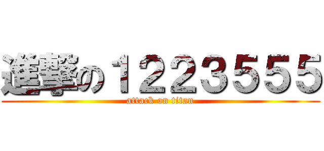 進撃の１２２３５５５ (attack on titan)
