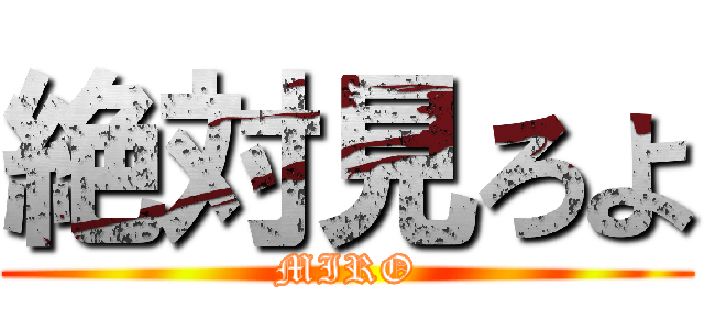 絶対見ろよ (MIRO)