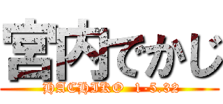 宮内でかじ ( HACHIKO  1-5.32)