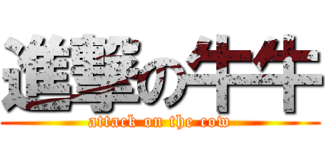 進撃の牛牛 (attack on the cow)