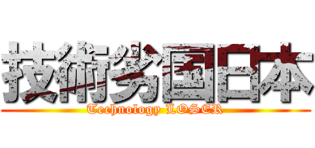 技術劣国日本 (Technology LOSER)